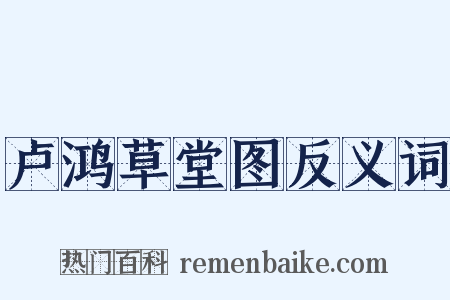 卢鸿草堂图反义词是什么意思的图片